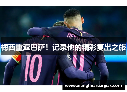 梅西重返巴萨!记录他的精彩复出之旅